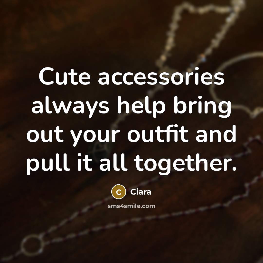 “Cute accessories always help bring out your outfit and pull it all together.” quote by Ciara