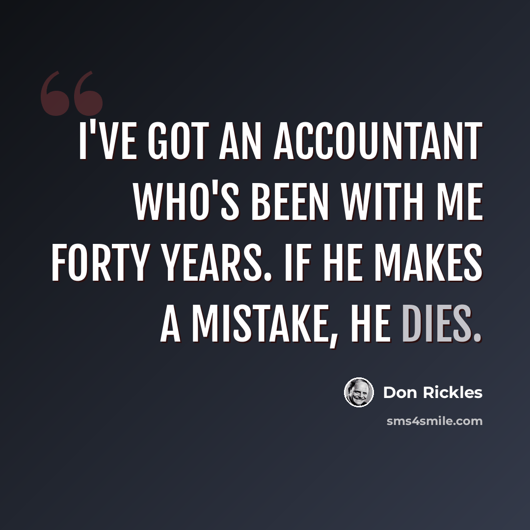“I've got an accountant who's been with me forty years. If he makes a mistake, he dies.” quote by Don Rickles
