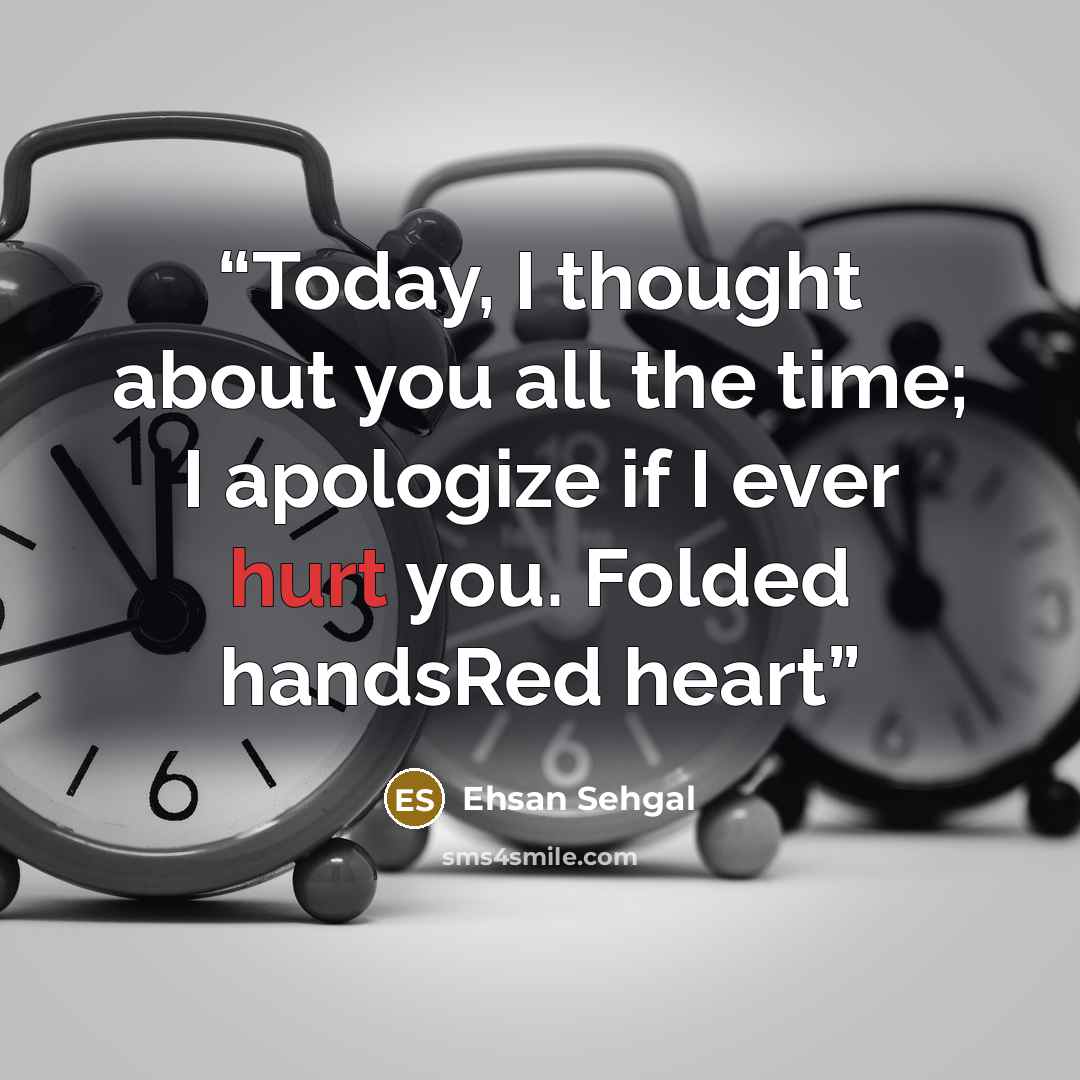 “Today, I thought about you all the time; I apologize if I ever hurt you. Folded handsRed heart” quote by Ehsan Sehgal