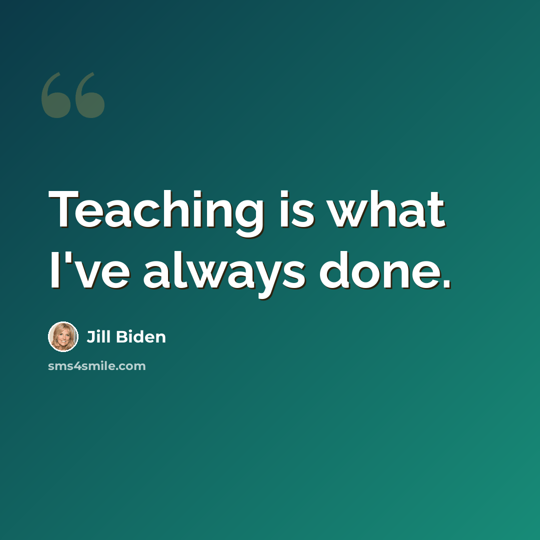 “Teaching is what I've always done.” quote by Jill Biden