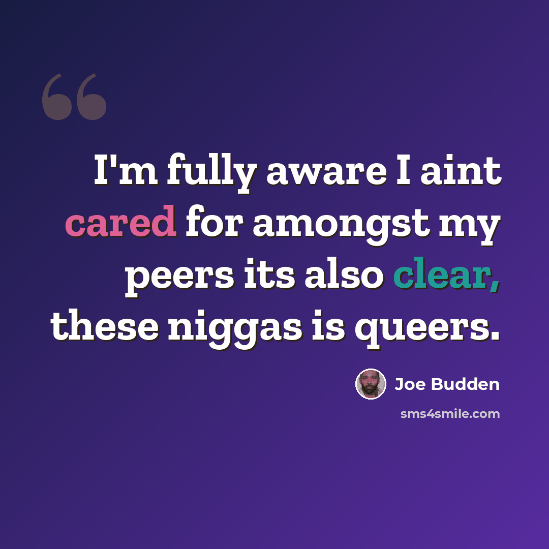 “I'm fully aware I aint cared for amongst my peers its also clear, these niggas is queers.” quote by Joe Budden