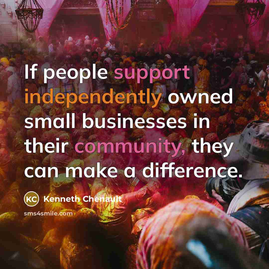 “If people support independently owned small businesses in their community, they can make a difference.” quote by Kenneth Chenault
