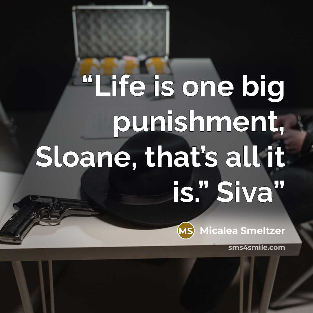 “Life is one big punishment, Sloane, that’s all it is.” Siva” quote by Micalea Smeltzer