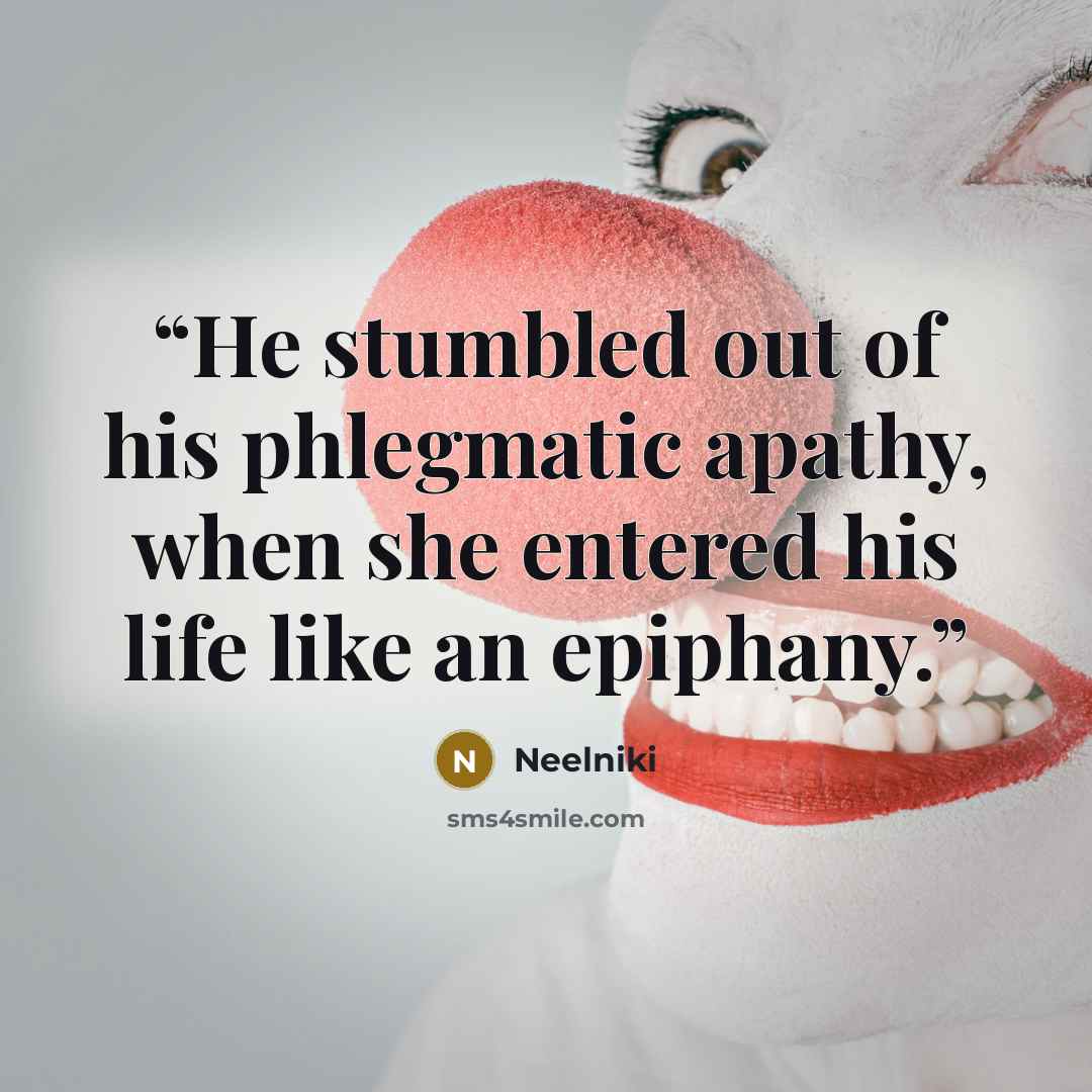 “He stumbled out of his phlegmatic apathy, when she entered his life like an epiphany.” quote by Neelniki