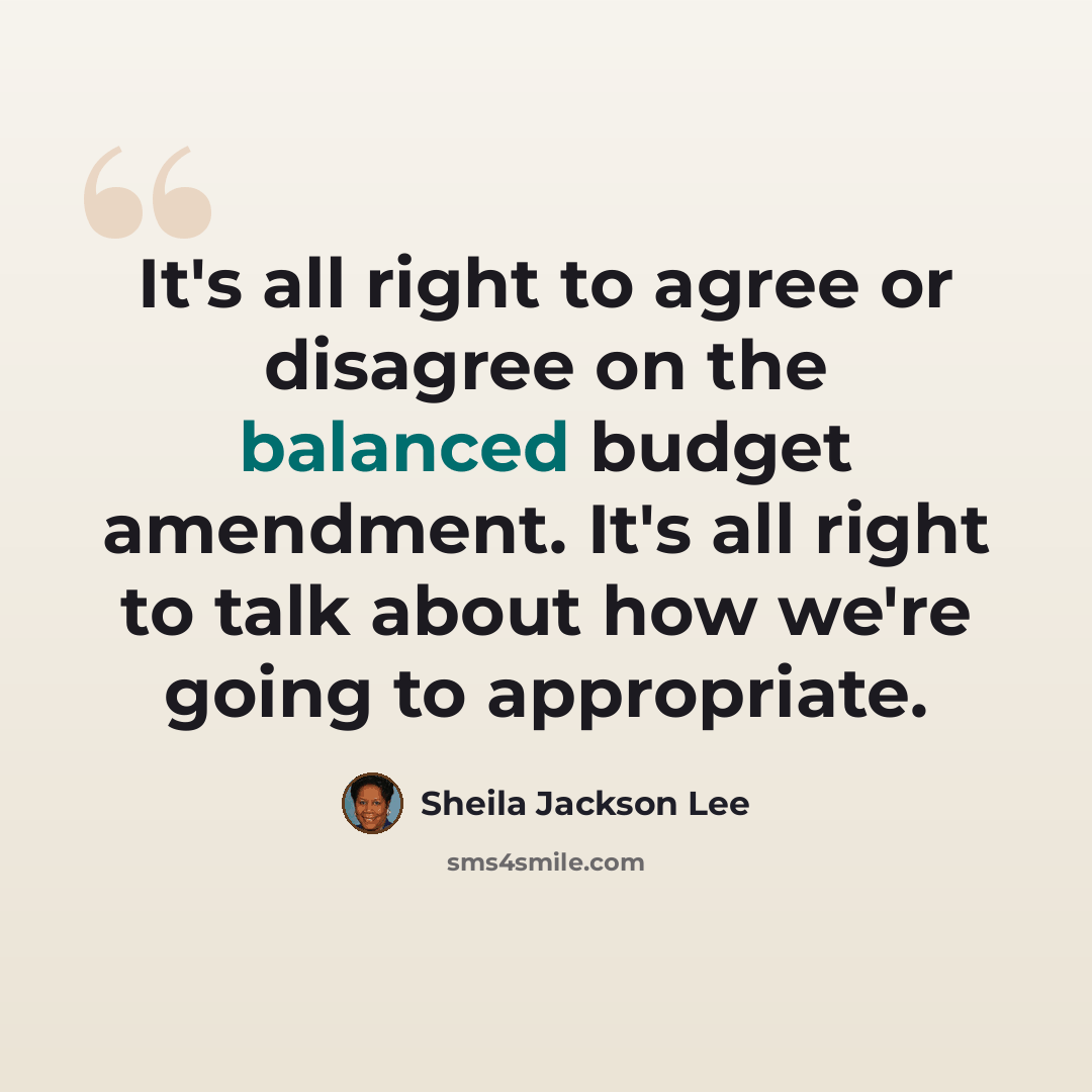 “It's all right to agree or disagree on the balanced budget amendment. It's all right to talk about how we're going to appropriate.” quote by Sheila Jackson Lee