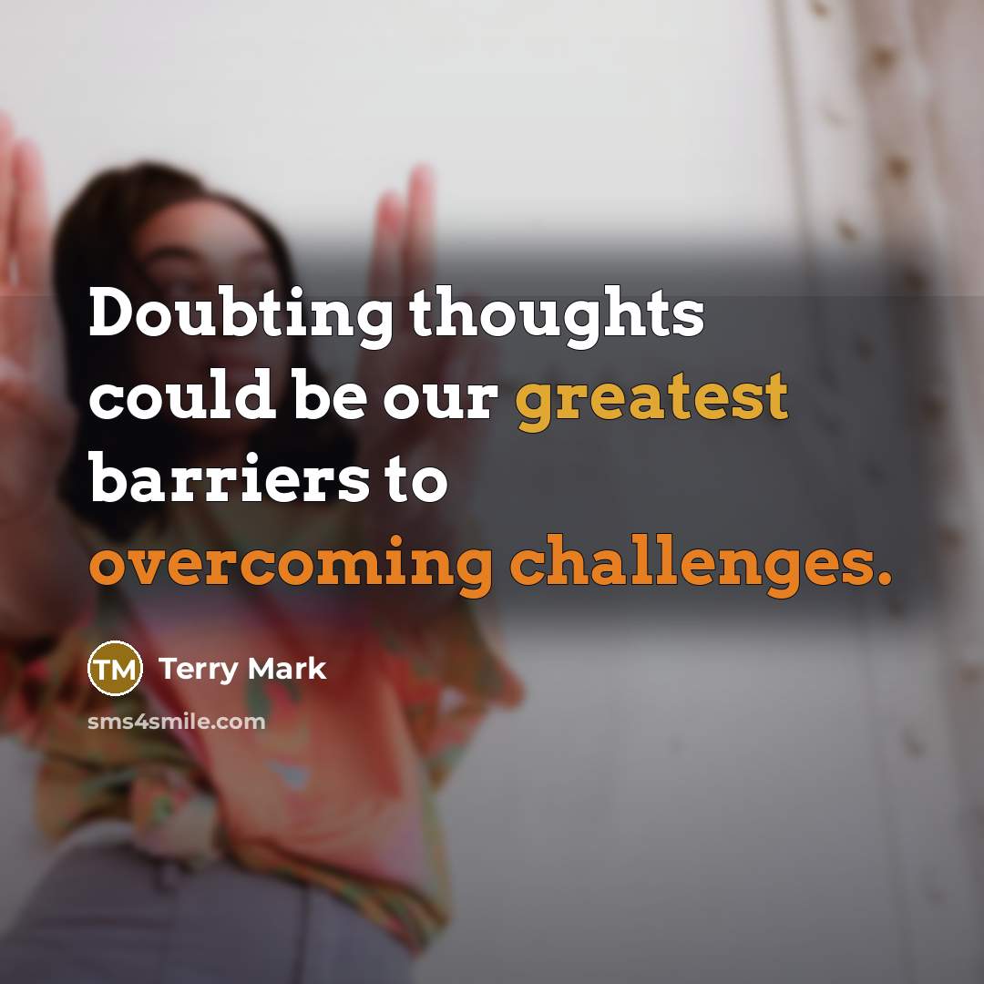 “Doubting thoughts could be our greatest barriers to overcoming challenges.” quote by Terry Mark