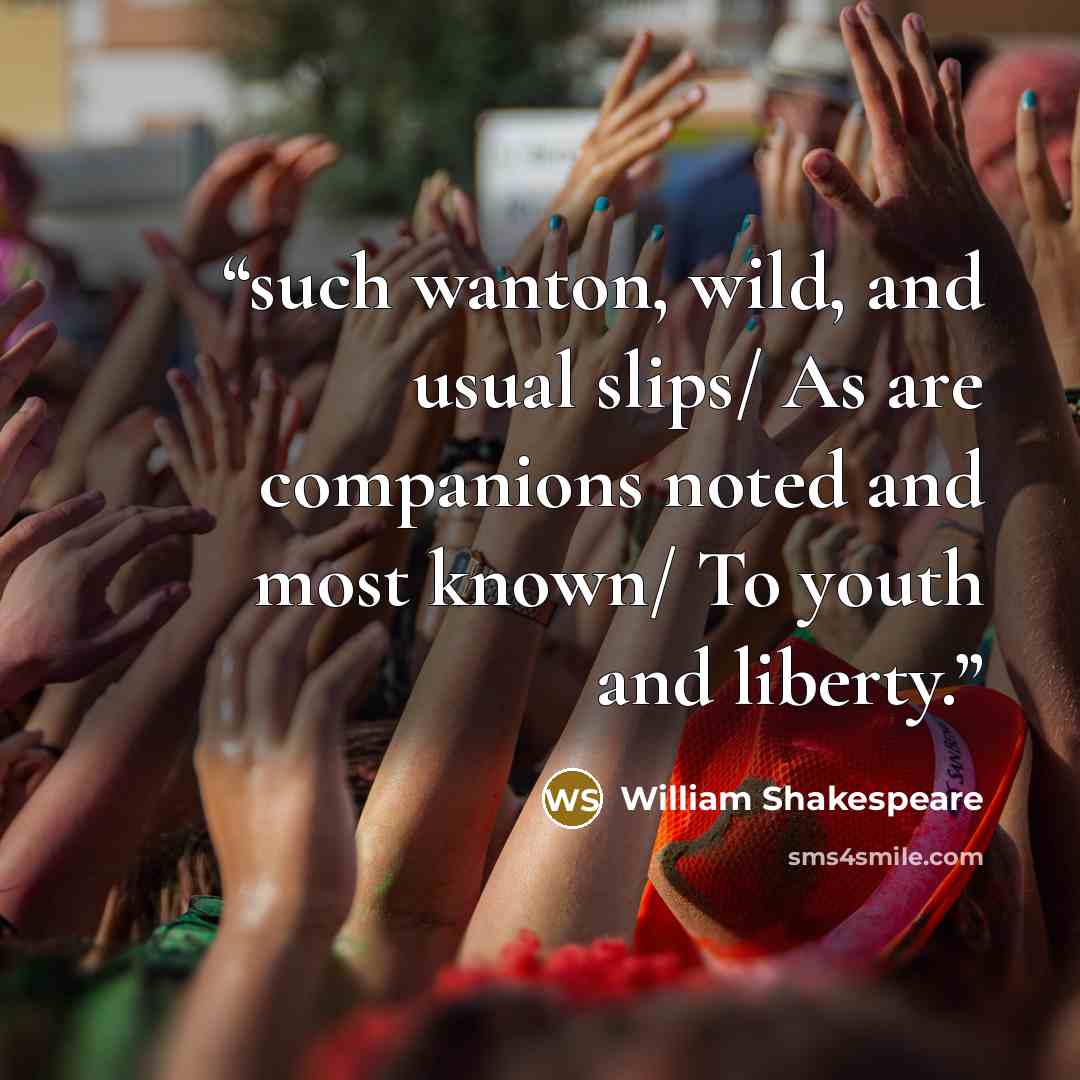“such wanton, wild, and usual slips/ As are companions noted and most known/ To youth and liberty.” quote by William Shakespeare