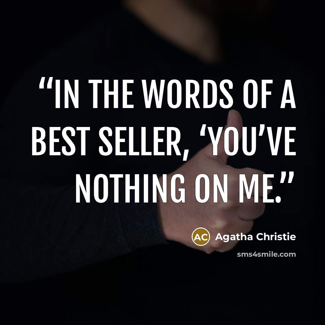 “In the words of a best seller, ‘You’ve nothing on me.” quote by Agatha Christie