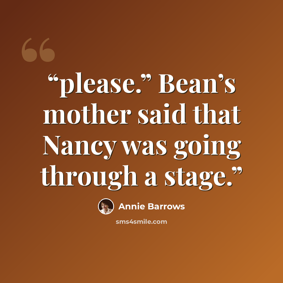 “please.” Bean’s mother said that Nancy was going through a stage.” quote by Annie Barrows