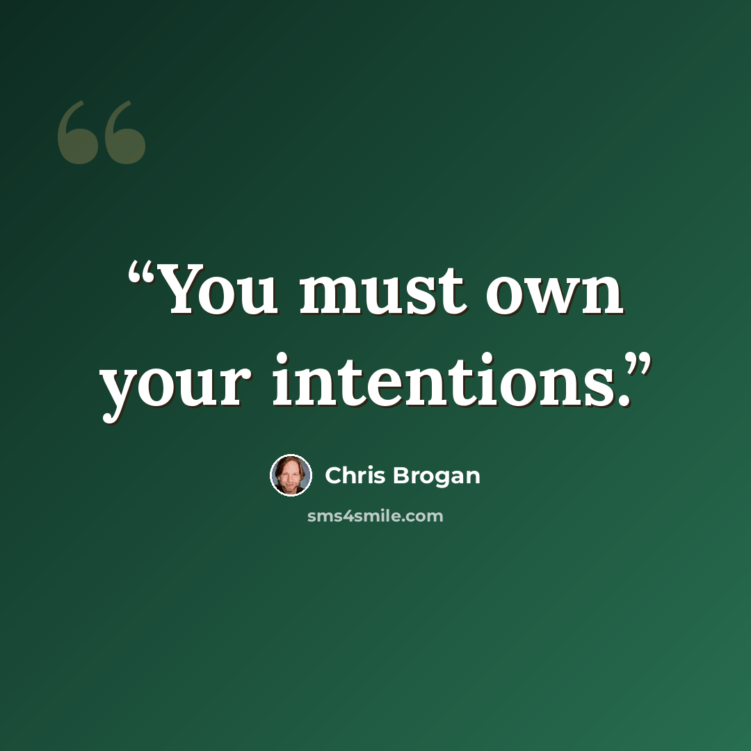 “You must own your intentions.” quote by Chris Brogan