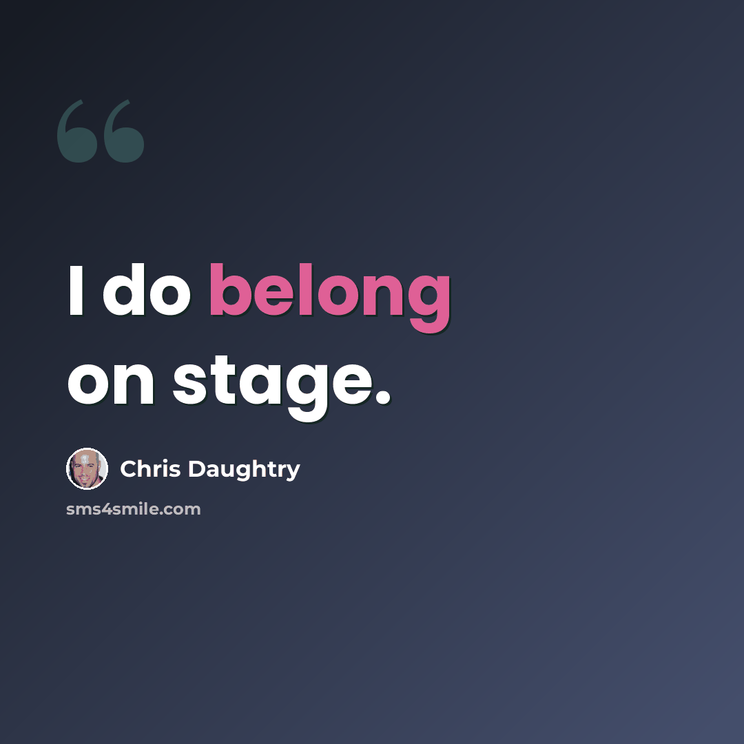 “I do belong on stage.” quote by Chris Daughtry