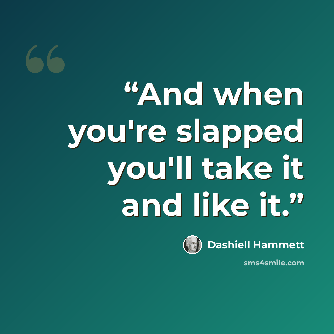 “And when you're slapped you'll take it and like it.” quote by Dashiell Hammett