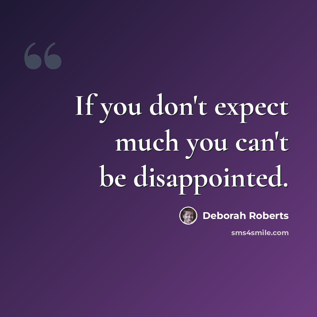 “If you don't expect much you can't be disappointed.” quote by Deborah Roberts