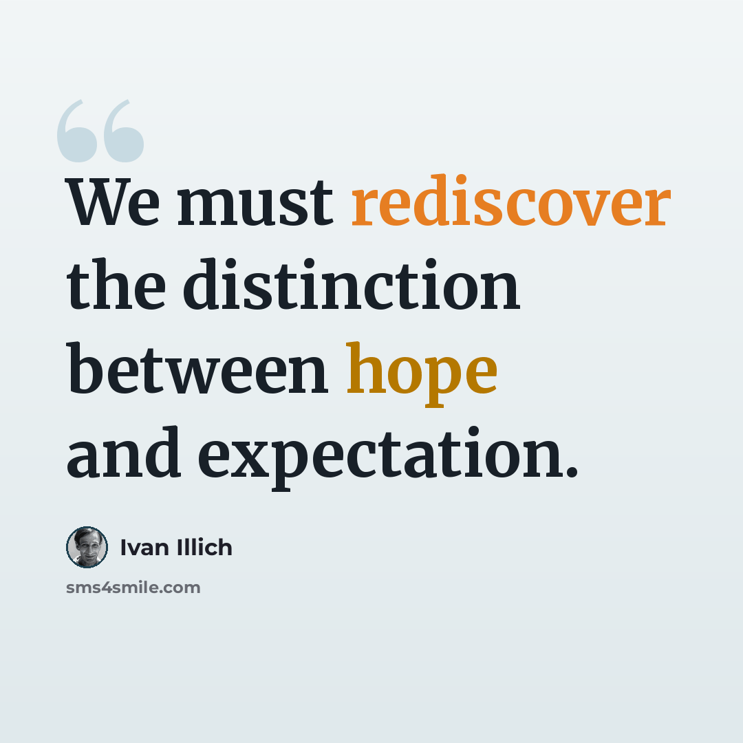 “We must rediscover the distinction between hope and expectation.” quote by Ivan Illich