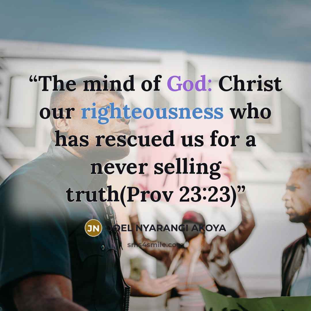 “The mind of God: Christ our righteousness who has rescued us for a never selling truth(Prov 23:23)” quote by JOEL NYARANGI AKOYA