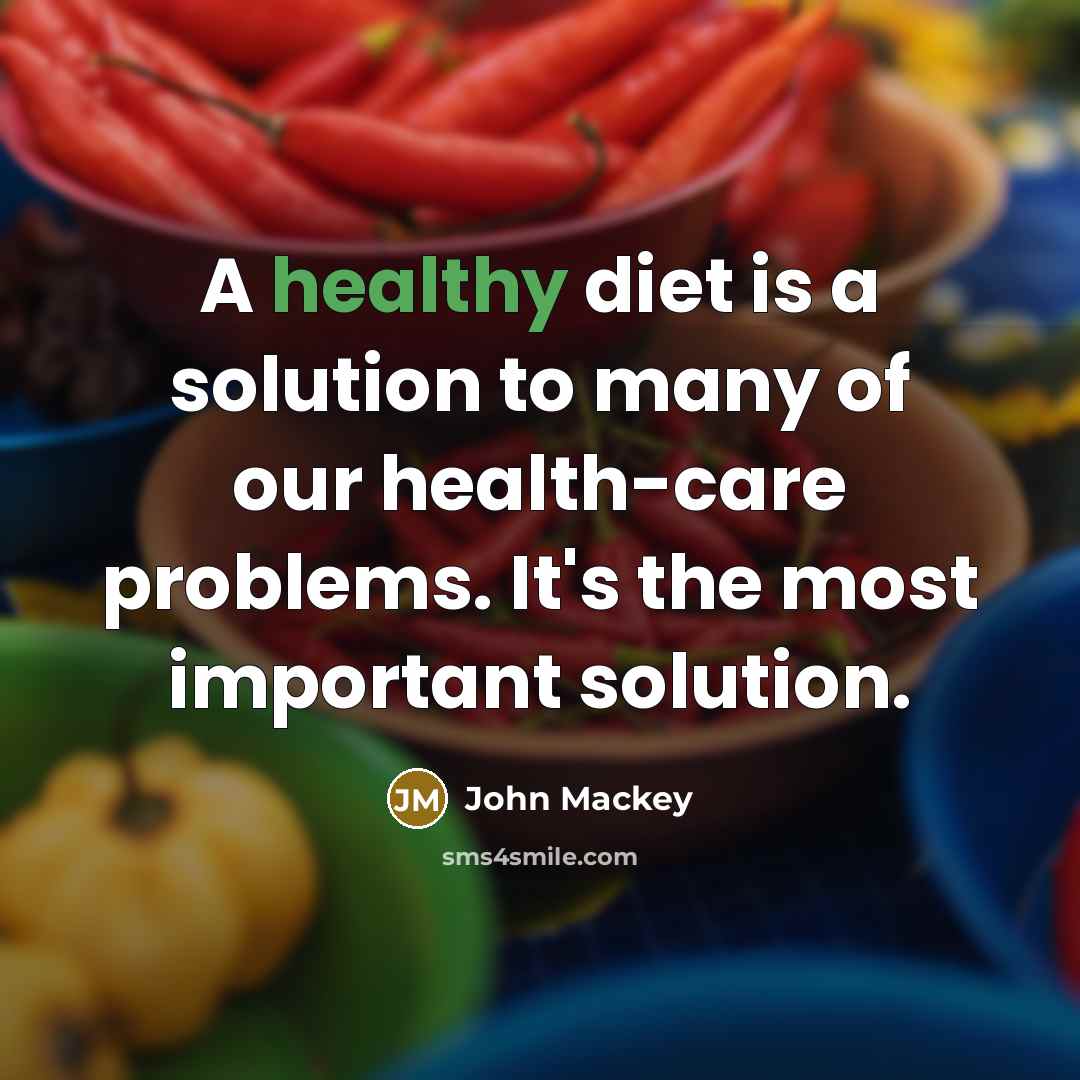“A healthy diet is a solution to many of our health-care problems. It's the most important solution.” quote by John Mackey