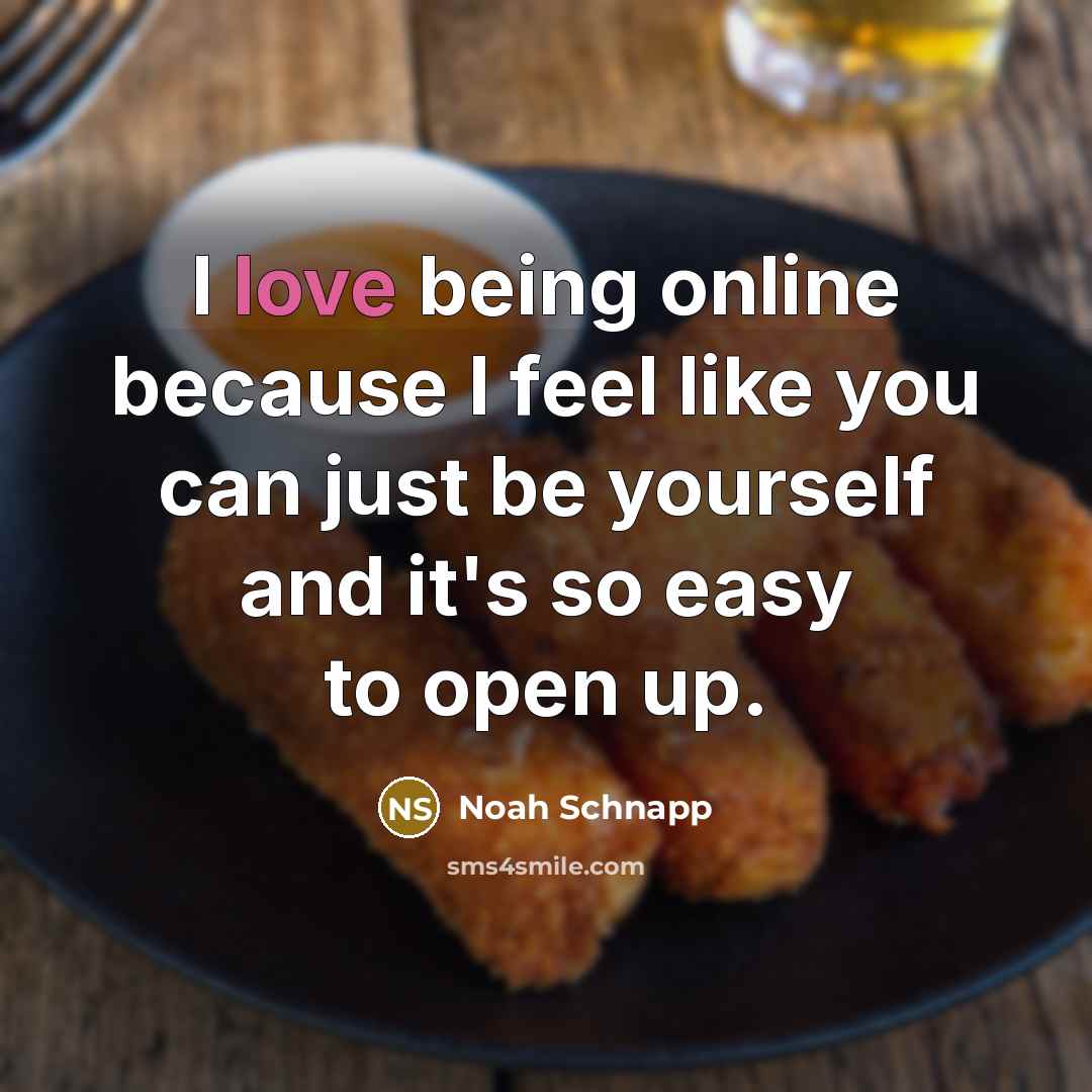 “I love being online because I feel like you can just be yourself and it's so easy to open up.” quote by Noah Schnapp