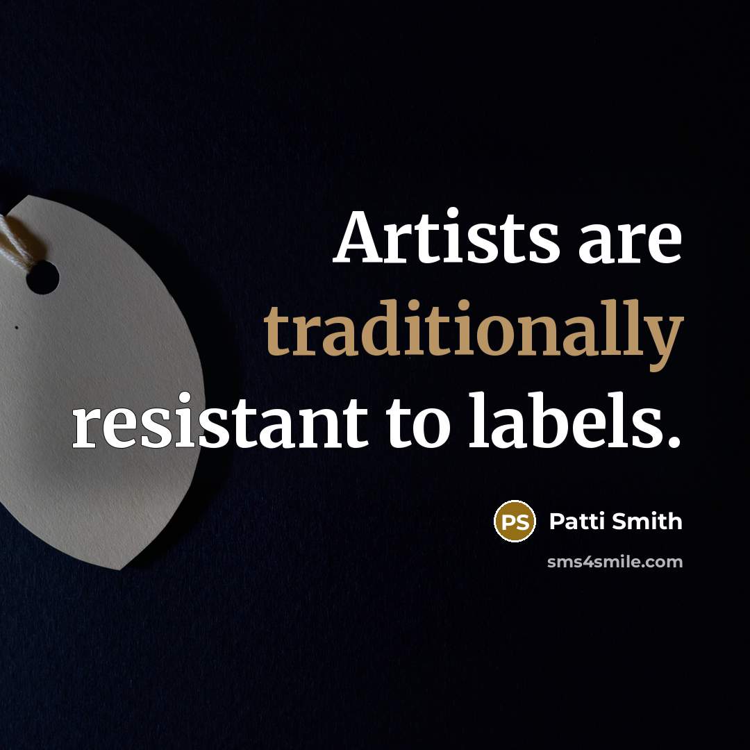 “Artists are traditionally resistant to labels.” quote by Patti Smith