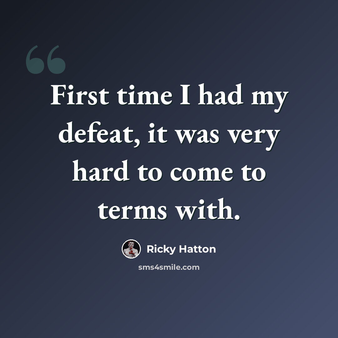 “First time I had my defeat, it was very hard to come to terms with.” quote by Ricky Hatton