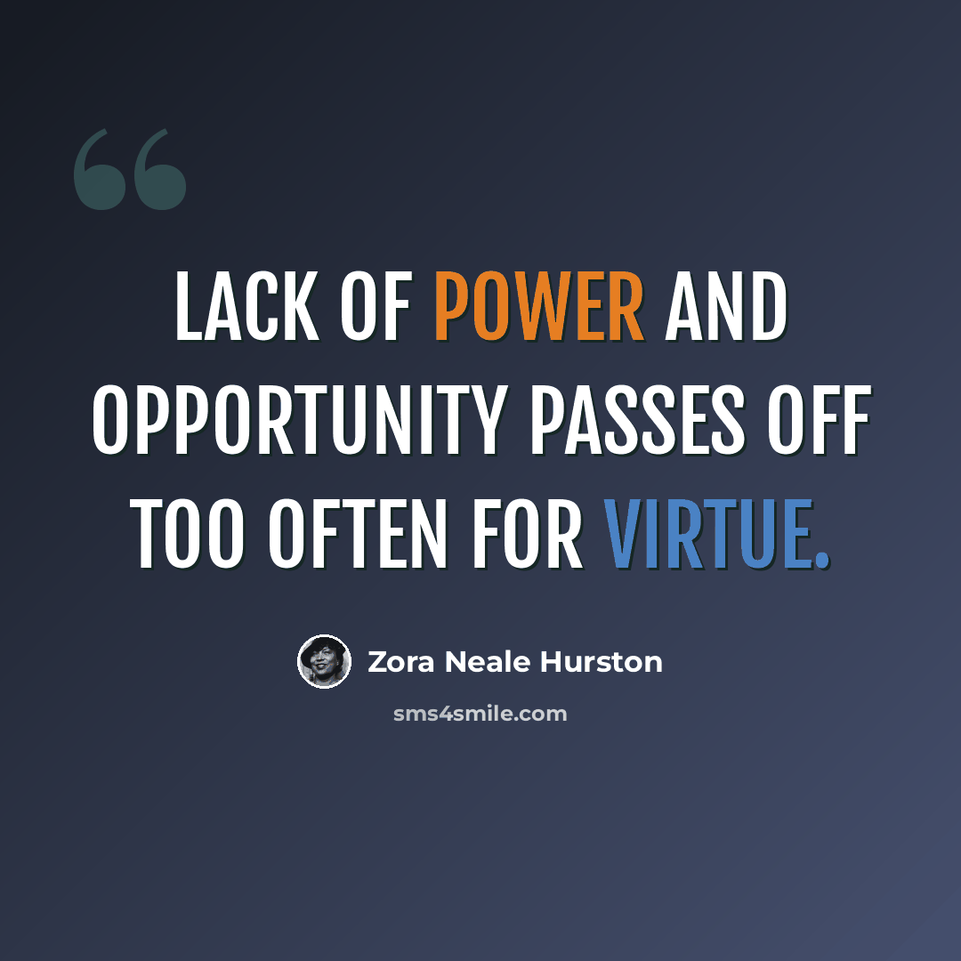 “Lack of power and opportunity passes off too often for virtue.” quote by Zora Neale Hurston