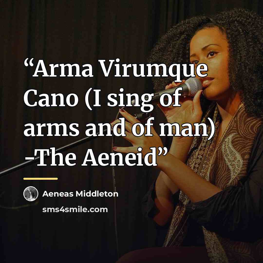 “Arma Virumque Cano (I sing of arms and of man) -The Aeneid” quote by Aeneas Middleton