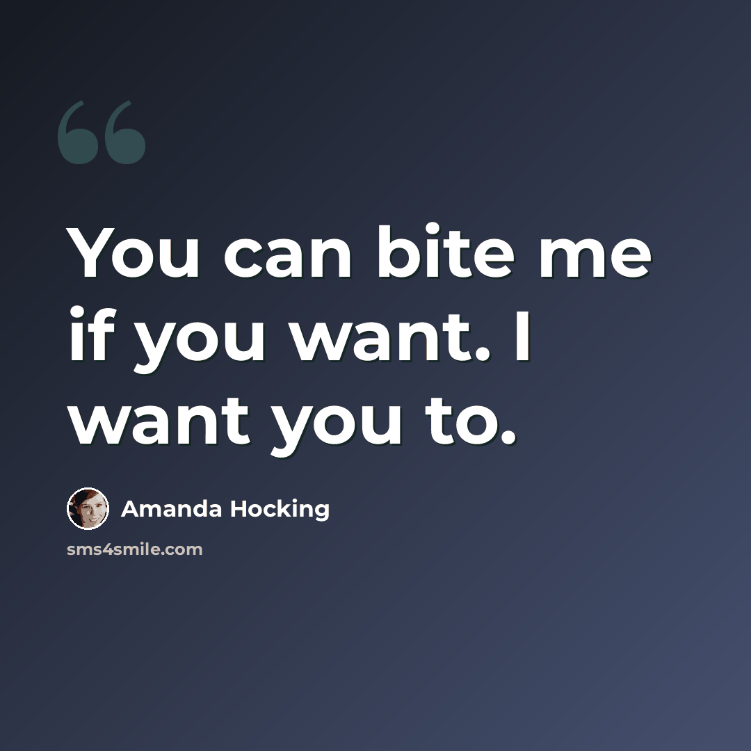“You can bite me if you want. I want you to.” quote by Amanda Hocking