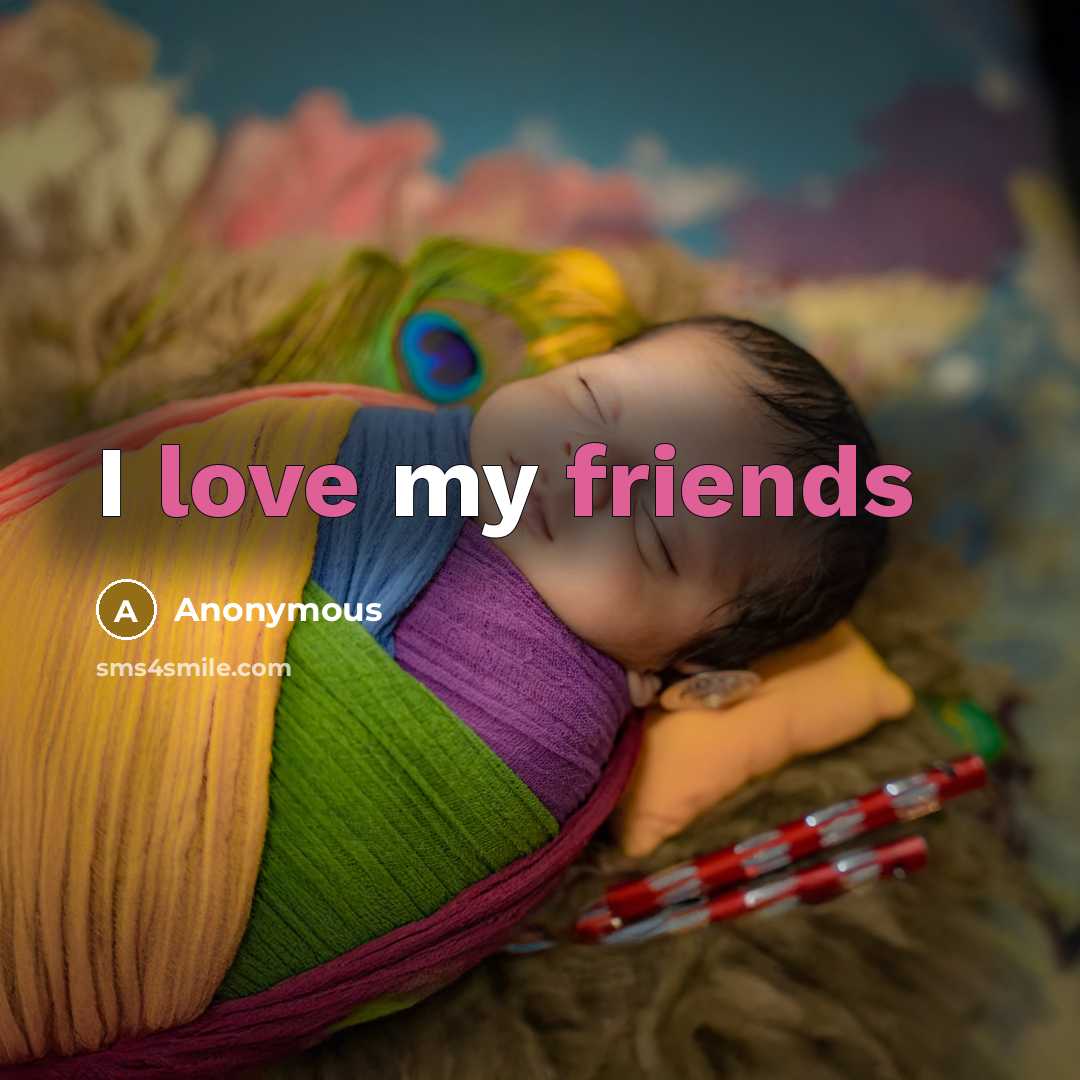 “I love my friends” quote by Anonymous