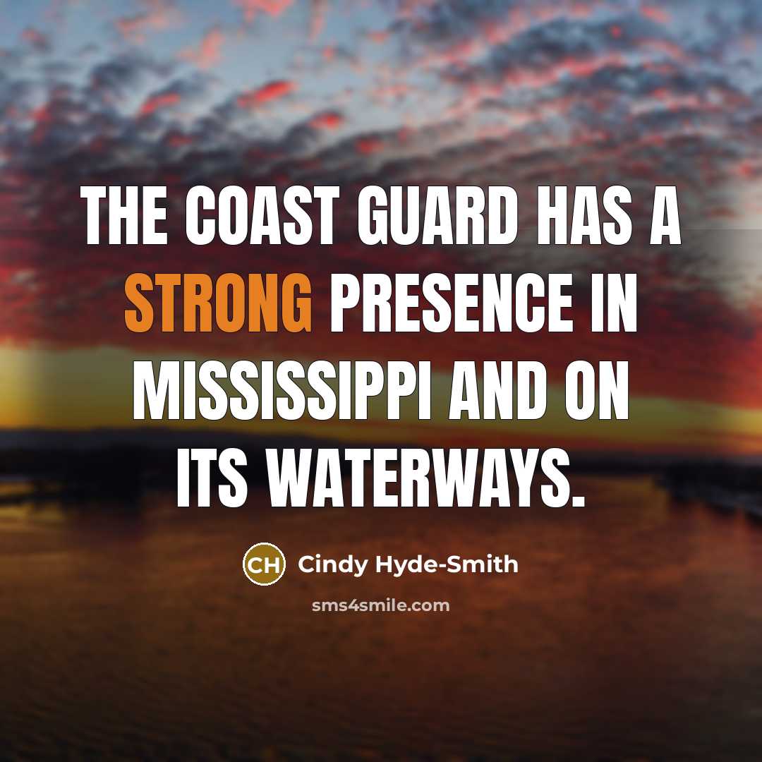 “The Coast Guard has a strong presence in Mississippi and on its waterways.” quote by Cindy Hyde-Smith