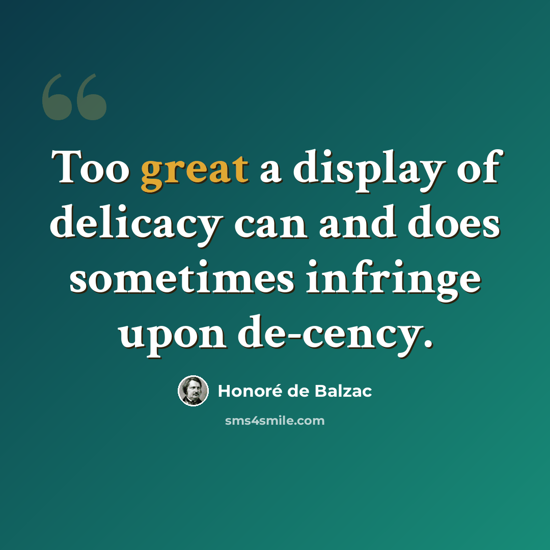 “Too great a display of delicacy can and does sometimes infringe upon de-cency.” quote by Honore de Balzac