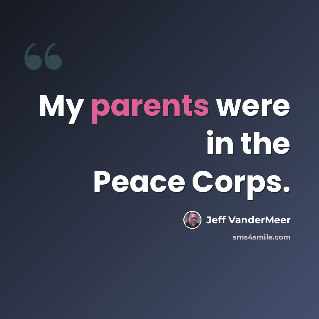“My parents were in the Peace Corps.” quote by Jeff Vandermeer