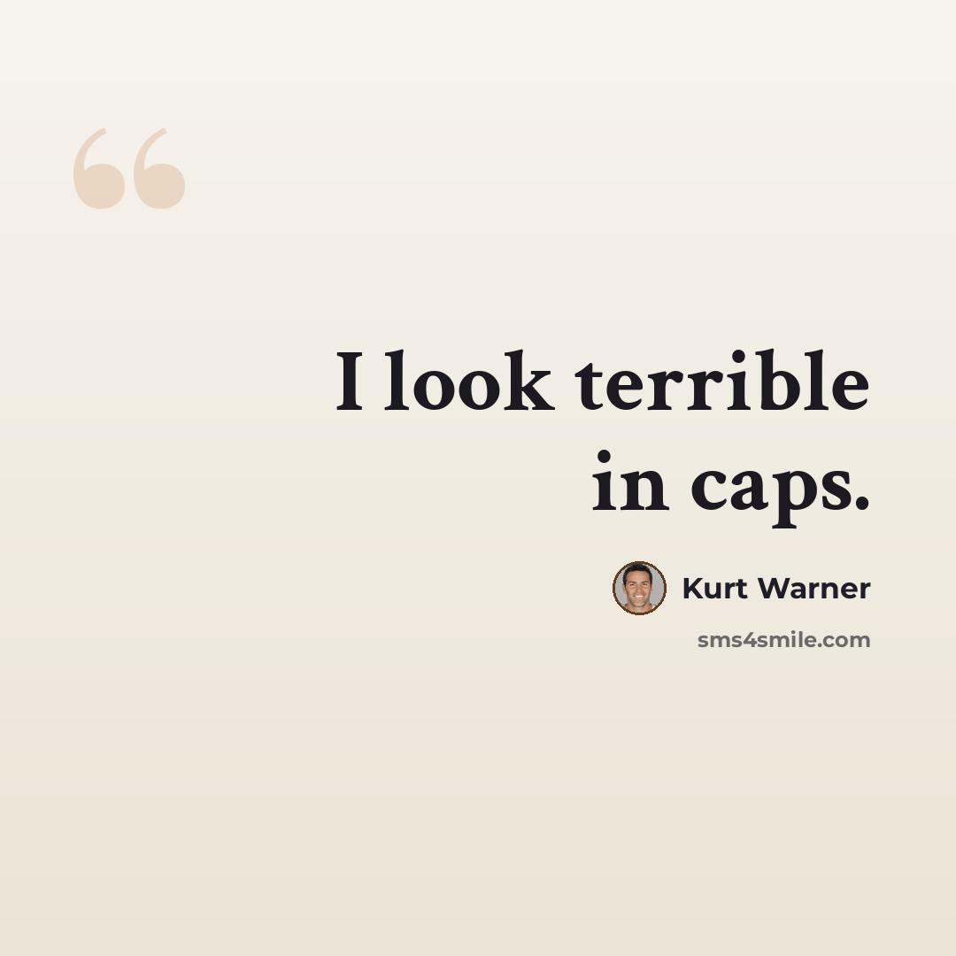 “I look terrible in caps.” quote by Kurt Warner