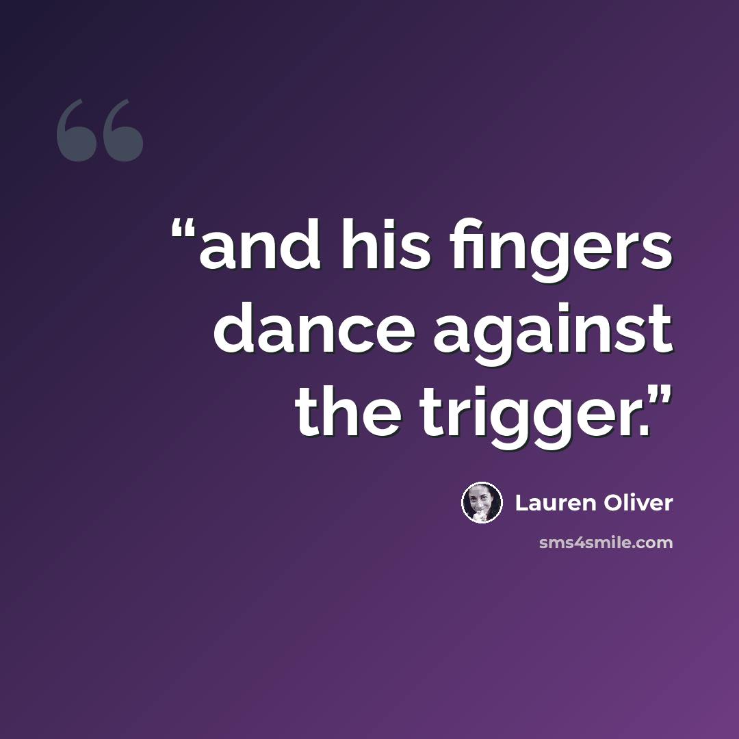 “and his fingers dance against the trigger.” quote by Lauren Oliver