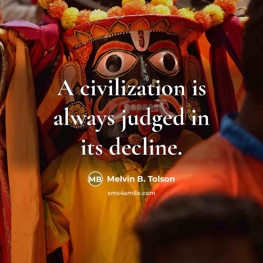 “A civilization is always judged in its decline.” quote by Melvin B. Tolson