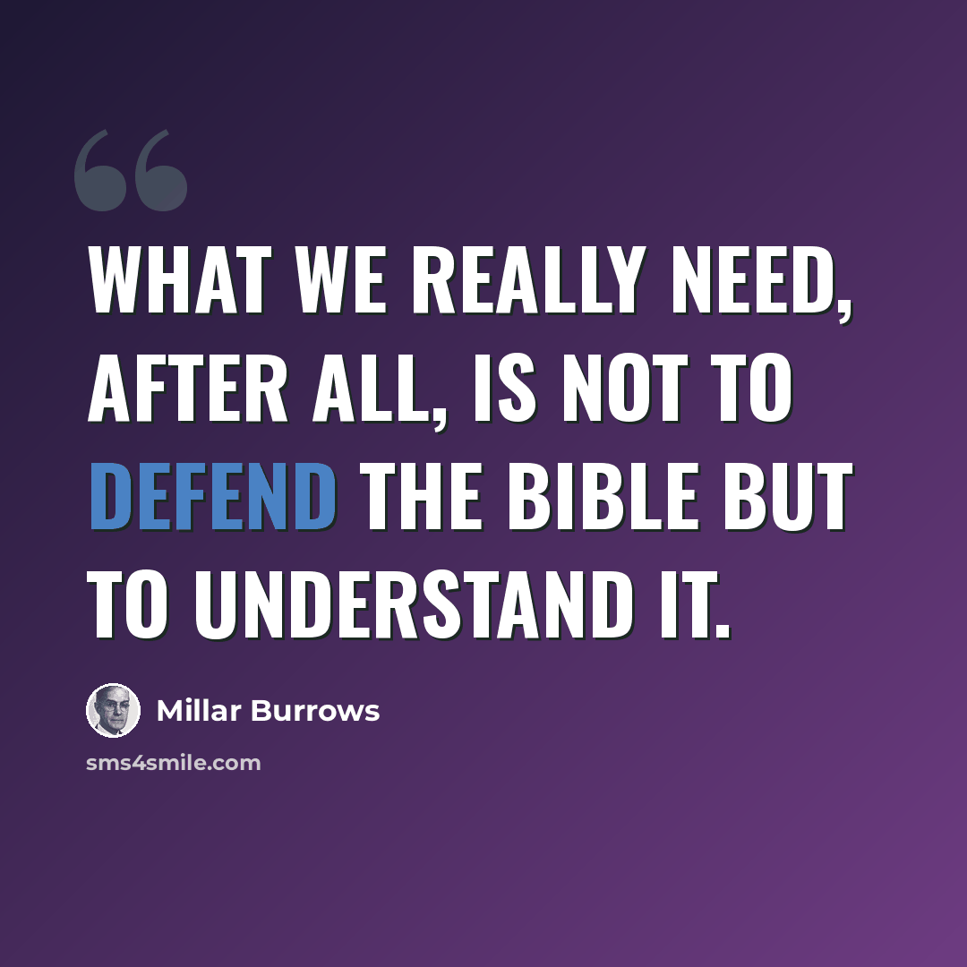 “What we really need, after all, is not to defend the Bible but to understand it.” quote by Millar Burrows