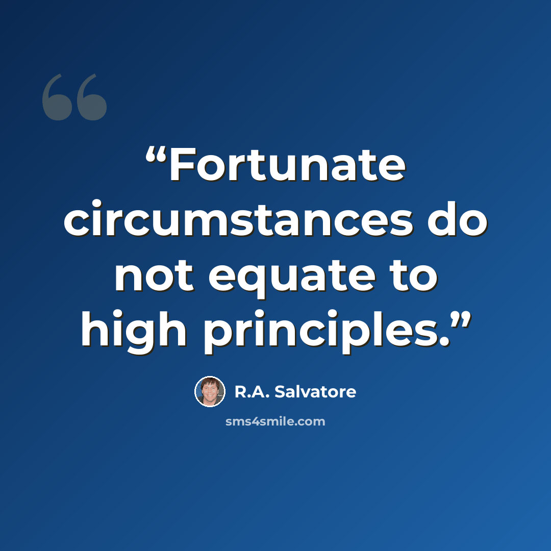 “Fortunate circumstances do not equate to high principles.” quote by R.A. Salvatore