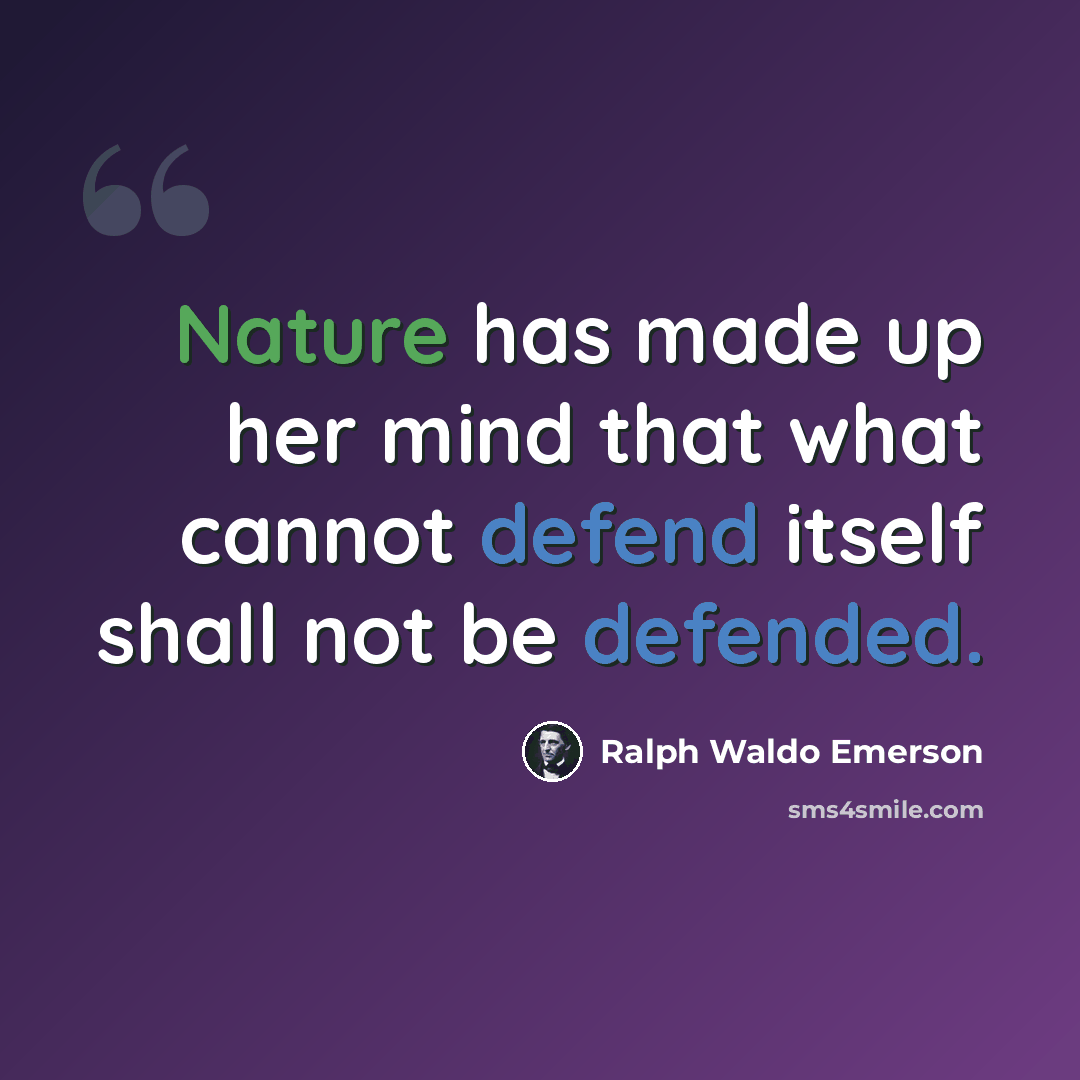 “Nature has made up her mind that what cannot defend itself shall not be defended.” quote by Ralph Waldo Emerson