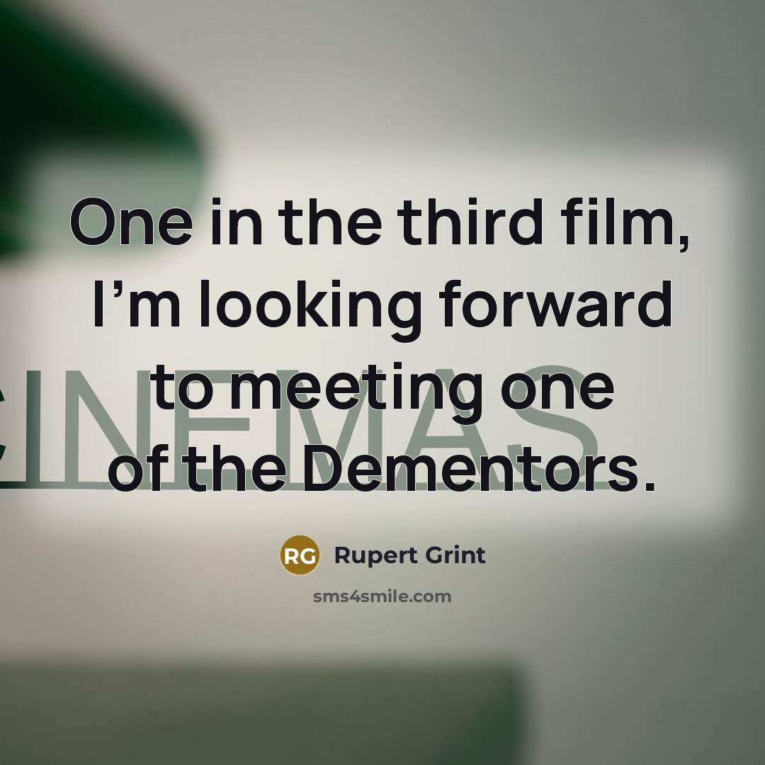 “One in the third film, I'm looking forward to meeting one of the Dementors.” quote by Rupert Grint