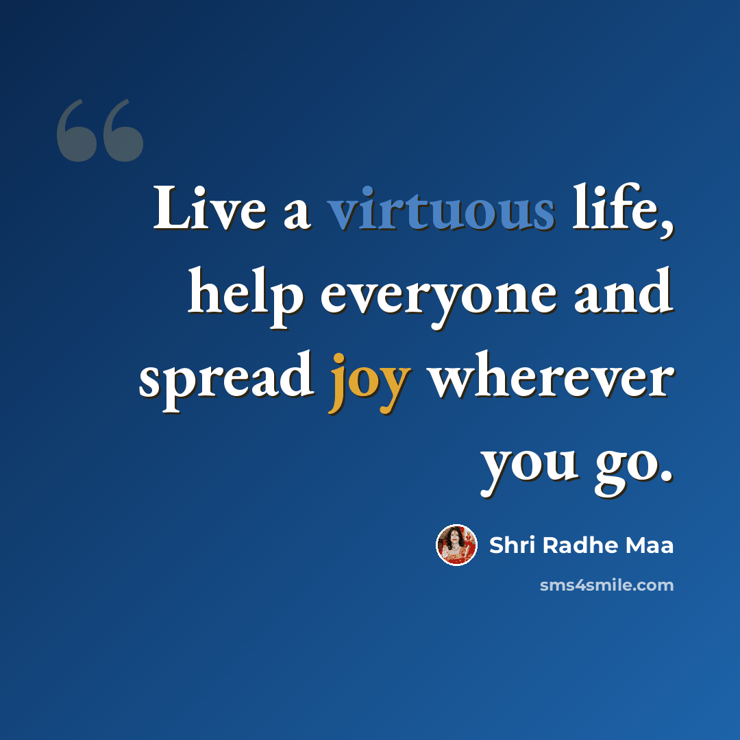 “Live a virtuous life, help everyone and spread joy wherever you go.” quote by Shri Radhe Maa