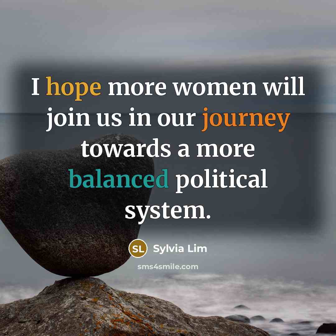 “I hope more women will join us in our journey towards a more balanced political system.” quote by Sylvia Lim