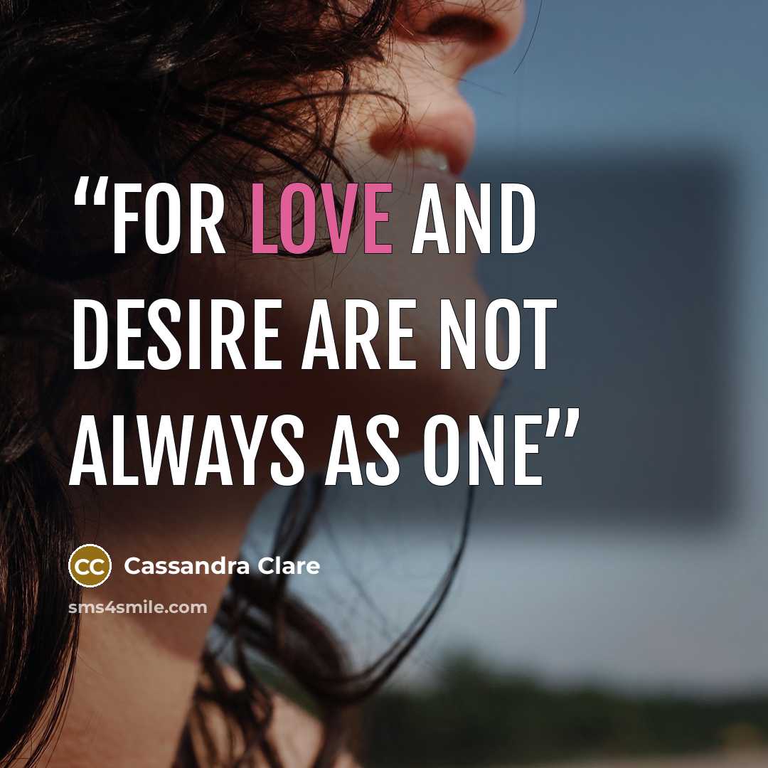 “For love and desire are not always as one” quote by Cassandra Clare