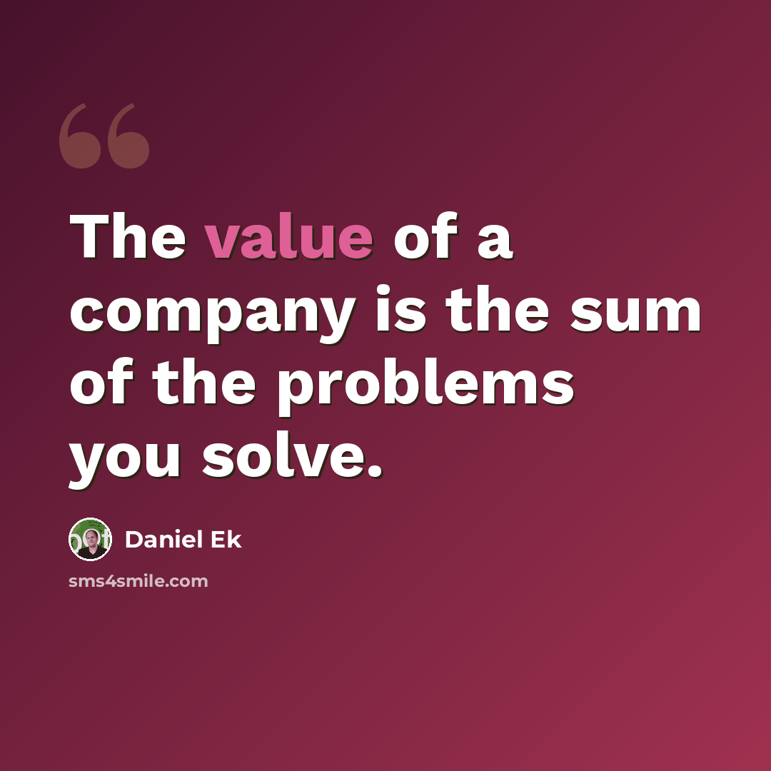 “The value of a company is the sum of the problems you solve.” quote by Daniel Ek