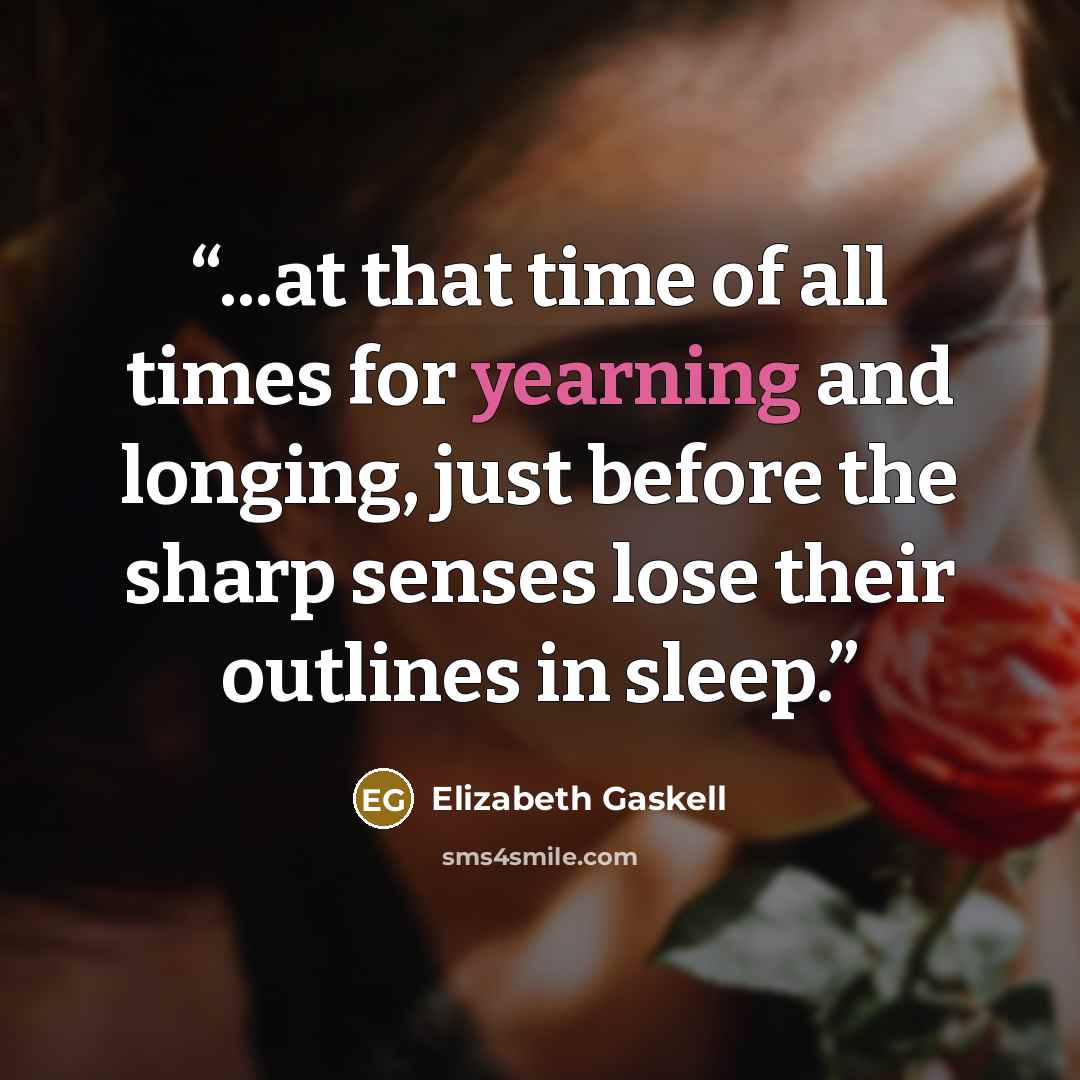 “...at that time of all times for yearning and longing, just before the sharp senses lose their outlines in sleep.” quote by Elizabeth Gaskell