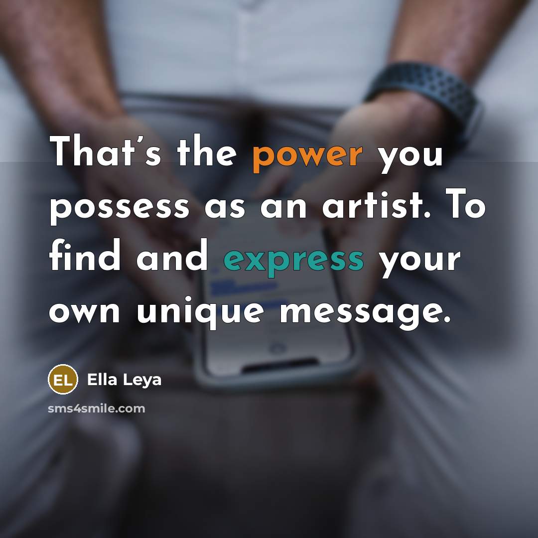 “That’s the power you possess as an artist. To find and express your own unique message.” quote by Ella Leya