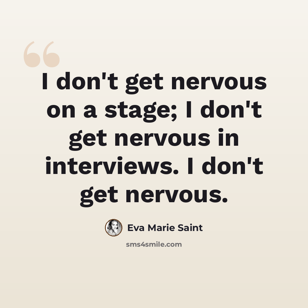 “I don't get nervous on a stage; I don't get nervous in interviews. I don't get nervous.” quote by Eva Marie Saint