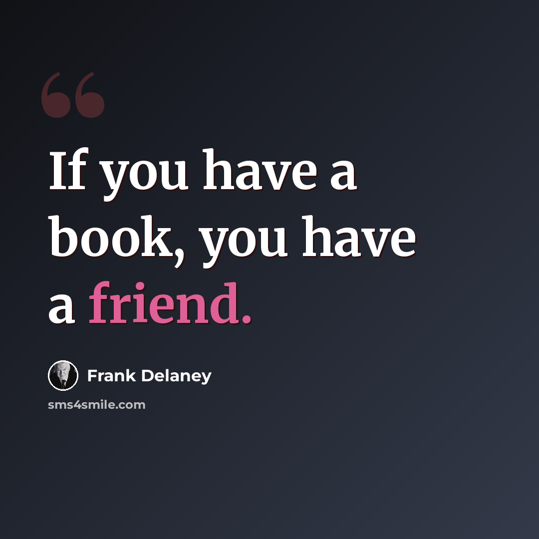 “If you have a book, you have a friend.” quote by Frank Delaney