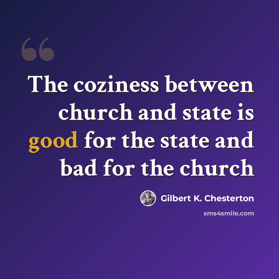 “The coziness between church and state is good for the state and bad for the church” quote by Gilbert K. Chesterton
