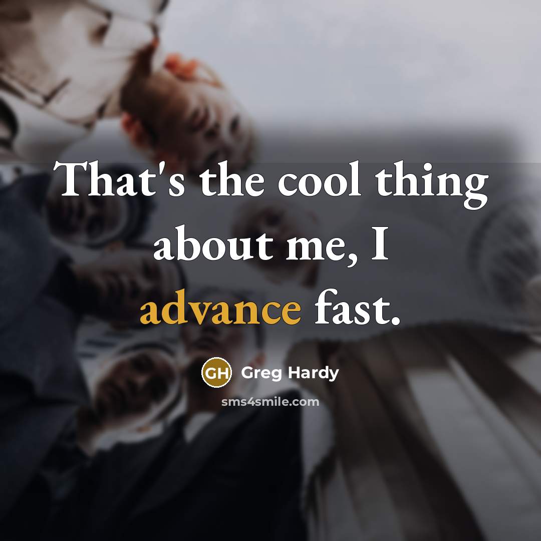 “That's the cool thing about me, I advance fast.” quote by Greg Hardy