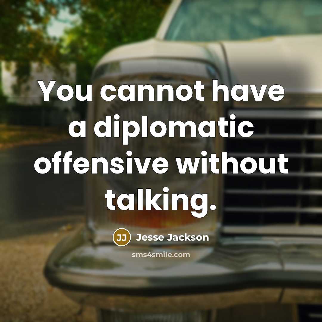 “You cannot have a diplomatic offensive without talking.” quote by Jesse Jackson