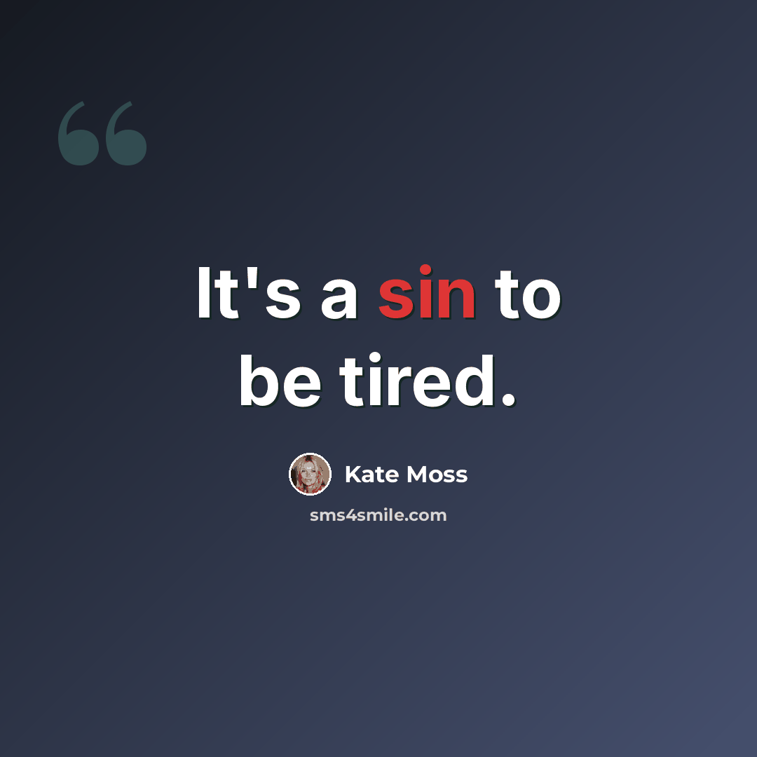 “It's a sin to be tired.” quote by Kate Moss