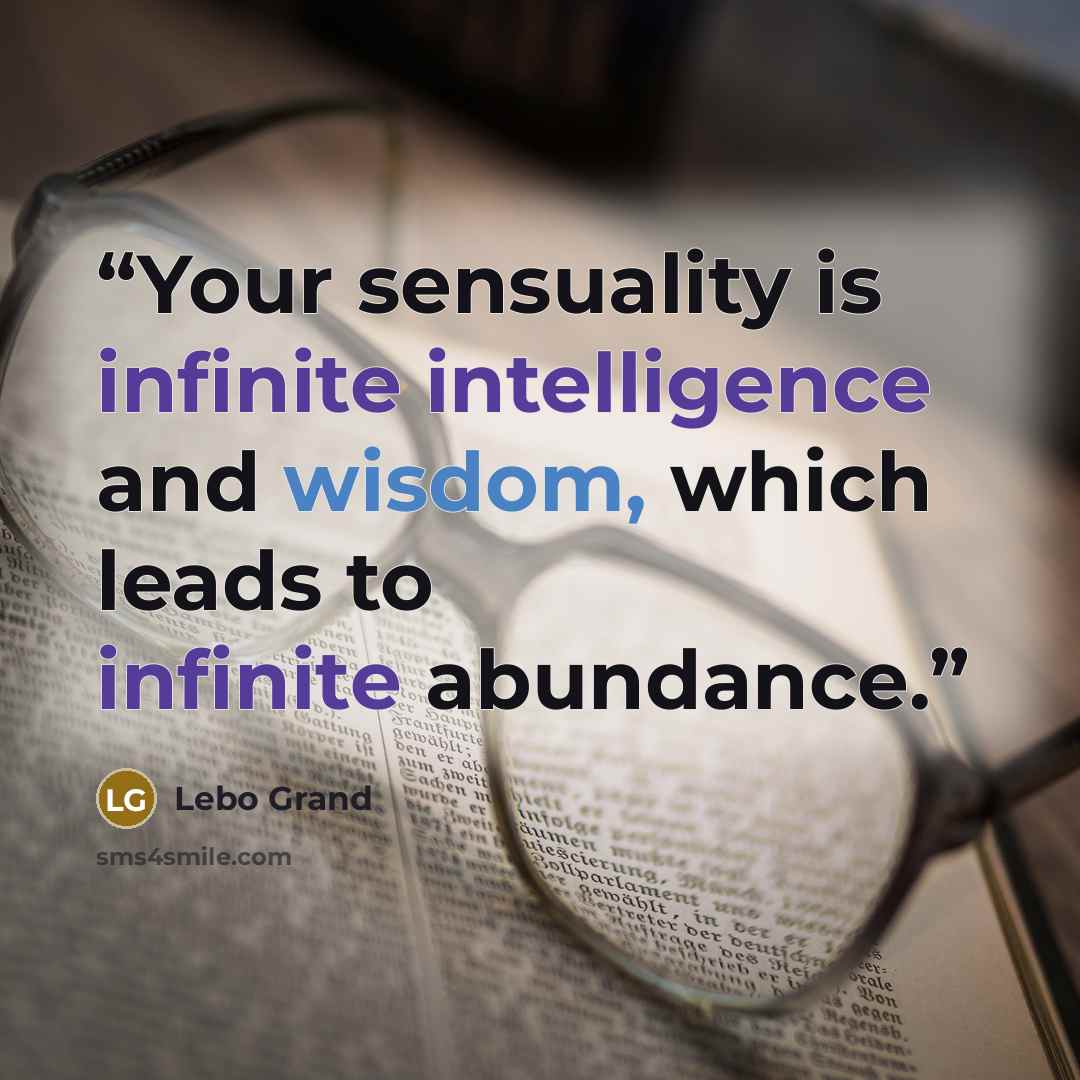 “Your sensuality is infinite intelligence and wisdom, which leads to infinite abundance.” quote by Lebo Grand